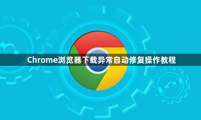 Chrome浏览器下载异常自动修复操作教程1