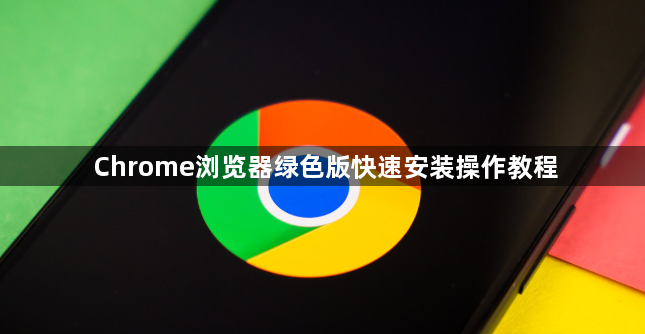 Chrome浏览器绿色版快速安装操作教程1