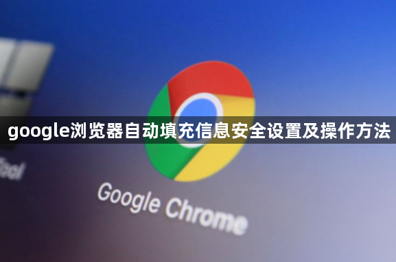 google浏览器自动填充信息安全设置及操作方法1