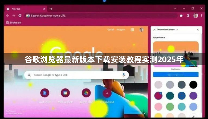 谷歌浏览器最新版本下载安装教程实测2025年1