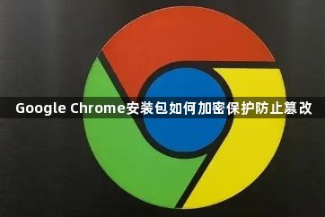 Google Chrome安装包如何加密保护防止篡改1