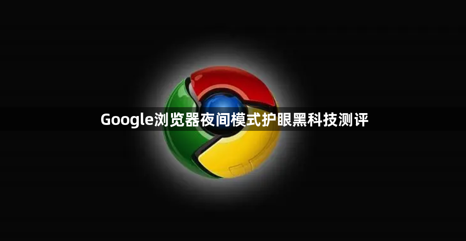 Google浏览器夜间模式护眼黑科技测评1