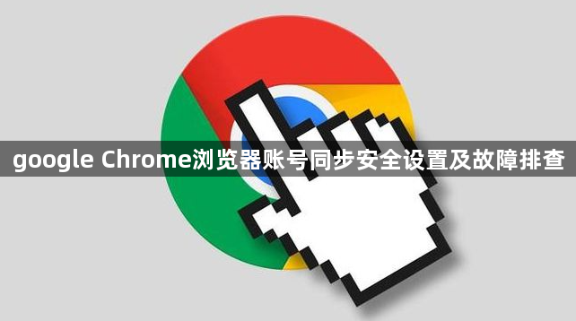 google Chrome浏览器账号同步安全设置及故障排查1