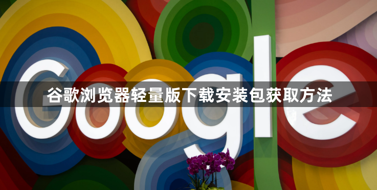 谷歌浏览器轻量版下载安装包获取方法1