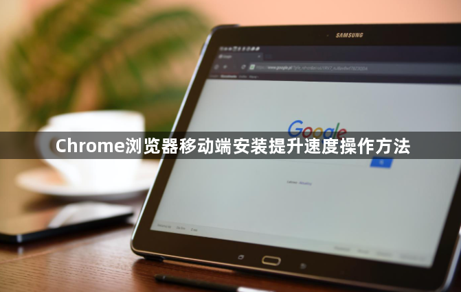 Chrome浏览器移动端安装提升速度操作方法1